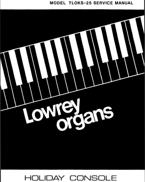 LOWREY TLOKS-25 HOLIDAY CONSOLE ORGAN SERVICE MANUAL INC BLK DIAG PCBS SCHEM DIAGS AND PARTS LIST 71 PAGES ENG