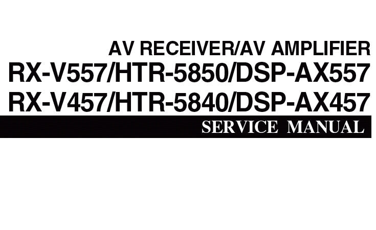 YAMAHA DSP-AX457 DSP-AX557 AV AMPLIFIER RX-V557 RX-V457 HTR-5850 HTR-5840 AV RECEIVER SERVICE MANUAL INC BLK DIAGS PCBS SCHEM DIAGS AND PARTS LIST 131 PAGES ENG
