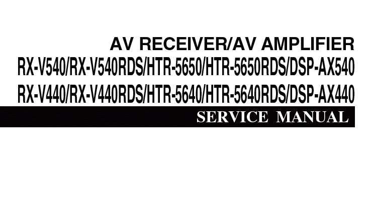 YAMAHA HTR-5640 HTR-5640RDS HTR-5650 HTR-5650RDS RX-V540 RX-V540RDS RX-V440 RX-V440RDS AV RECEIVER DSP-AX440 DSP-AX540 AV AMPLIFIER SERVICE MANUAL INC BLK DIAG PCBS SCHEM DIAGS AND PARTS LIST 134 PAGES ENG
