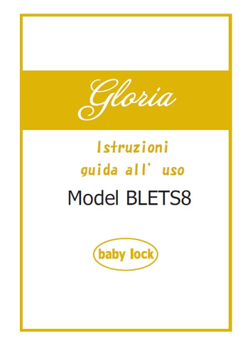 BABY LOCK GLORIA BLETS8 MACCHINA DA CUCIRE ISTRUZIONI GUIDA ALL' USO 94 PAGINE ITALIANO