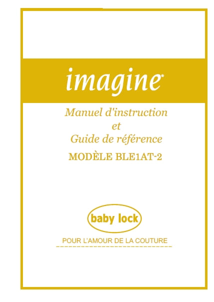 BABY LOCK IMAGINE BLE1AT-2 MACHINE A COUDRE INSTRUCTION ET GUIDE DE REFERENCE 54 PAGES FRANC