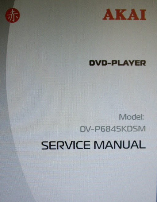 AKAI DV-P6845KDSM DVD PLAYER SERVICE MANUAL INC TRSHOOT GUIDE BLK DIAGS SCHEMS PCBS AND PARTS LIST 31 PAGES ENG