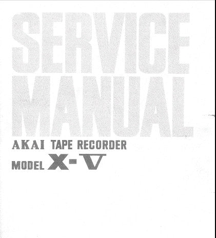 AKAI X-V STEREO REEL TO REEL TAPE RECORDER SERVICE MANUAL INC TRSHOOT GUIDE BLK DIAGS SCHEM DIAG PCB'S AND PARTS LIST 45 PAGES ENG