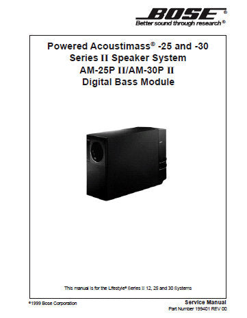 BOSE POWERED ACOUSTIMASS 25 AND 30 SERIES II SPEAKER SYSTEM AM-25P SERIES II AM-30P SERIES II DIGITAL BASS MODULE SERVICE MANUAL INC DSP PCB BLK DIAG D AND P SIGNAL FLOW DIAG SAT ASSY DIAG JEWEL CUBE ASSY DIAG INT CIRCS DIAGS AND PARTS LIST 53 PAGES ENG