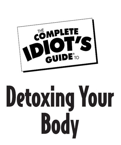 COMPLETE IDIOT'S GUIDE TO DETOXING YOUR BODY 351 PAGES IN ENGLISH