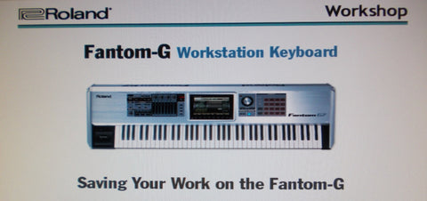 ROLAND FANTOM G G6 G7 G8 WORKSTATION KEYBOARD WORKSHOP SAVING YOUR WORK ON THE FANTOM G 18 PAGES ENG