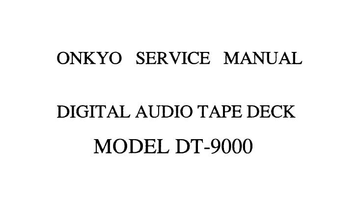 ONKYO DT-9000 DIGITAL AUDIO TAPE DECK SERVICE MANUAL INC TRSHOOT GUIDE SCHEM DIAGS WIRING CONN DIAG BLK DIAG AND PARTS LIST 53 PAGES ENG